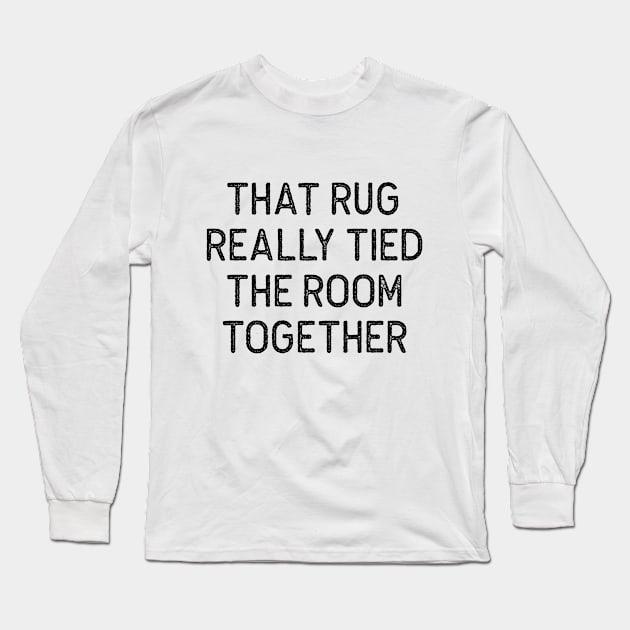 THAT RUG REALLY TIED THE ROOM TOGETHER The Big Lebowski Quote Long Sleeve T-Shirt by Oyeplot